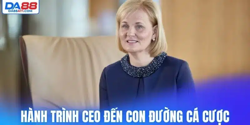 Hành trình dẫn dắt CEO đến con đường cá cược